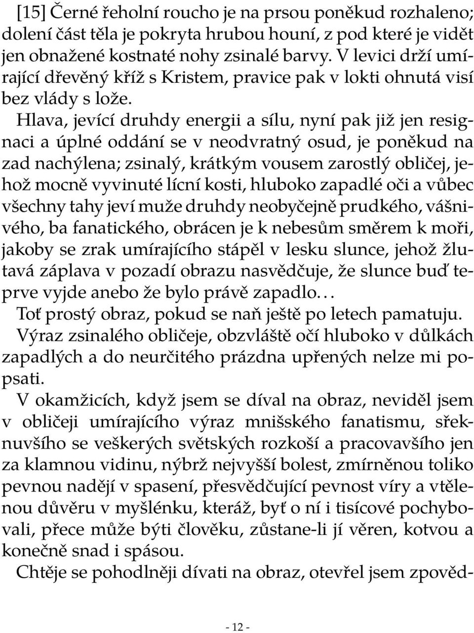 Hlava, jevící druhdy energii a sílu, nyní pak již jen resignaci a úplné oddání se v neodvratný osud, je poněkud na zad nachýlena; zsinalý, krátkým vousem zarostlý obličej, jehož mocně vyvinuté lícní