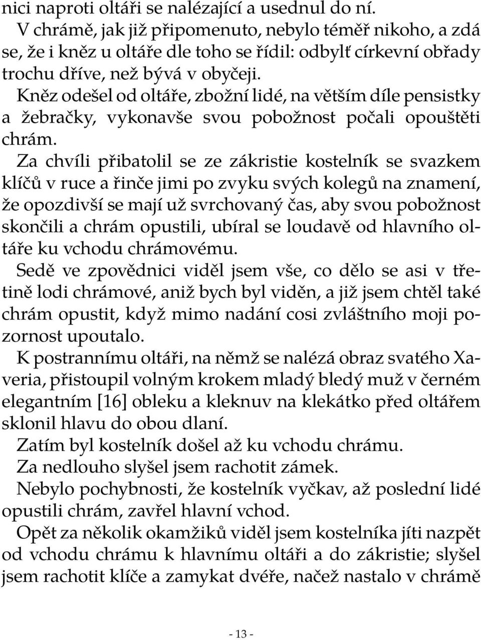 Kněz odešel od oltáře, zbožní lidé, na větším díle pensistky a žebračky, vykonavše svou pobožnost počali opouštěti chrám.