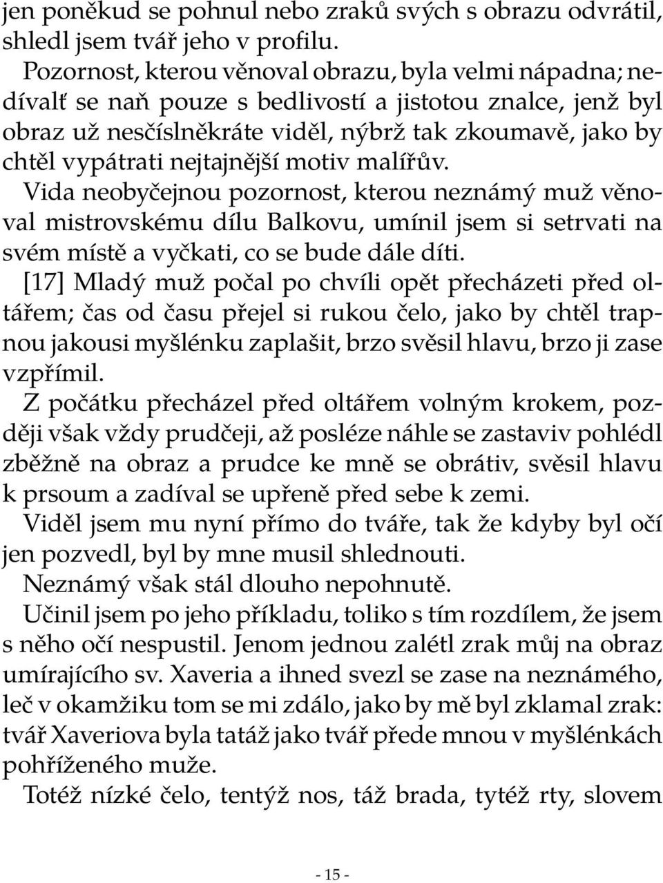 nejtajnější motiv malířův. Vida neobyčejnou pozornost, kterou neznámý muž věnoval mistrovskému dílu Balkovu, umínil jsem si setrvati na svém místě a vyčkati, co se bude dále díti.