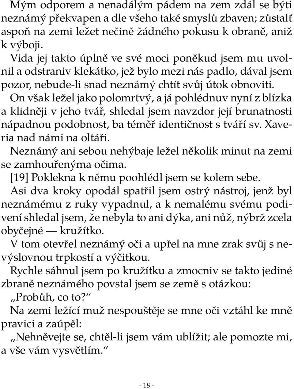 On však ležel jako polomrtvý, a já pohlédnuv nyní z blízka a klidněji v jeho tvář, shledal jsem navzdor její brunatnosti nápadnou podobnost, ba téměř identičnost s tváří sv.