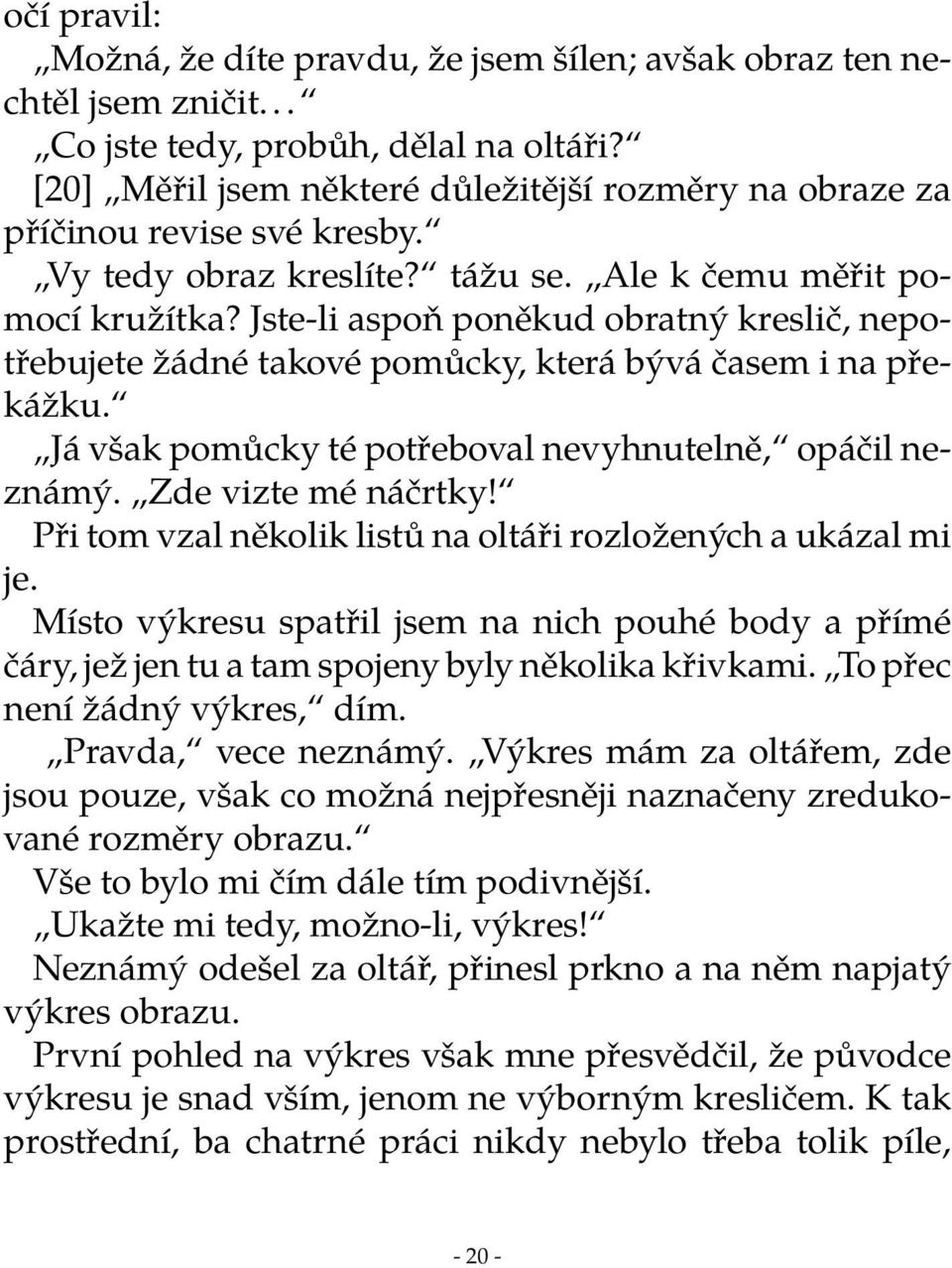 Jste-li aspoň poněkud obratný kreslič, nepotřebujete žádné takové pomůcky, která bývá časem i na překážku. Já však pomůcky té potřeboval nevyhnutelně, opáčil neznámý. Zde vizte mé náčrtky!