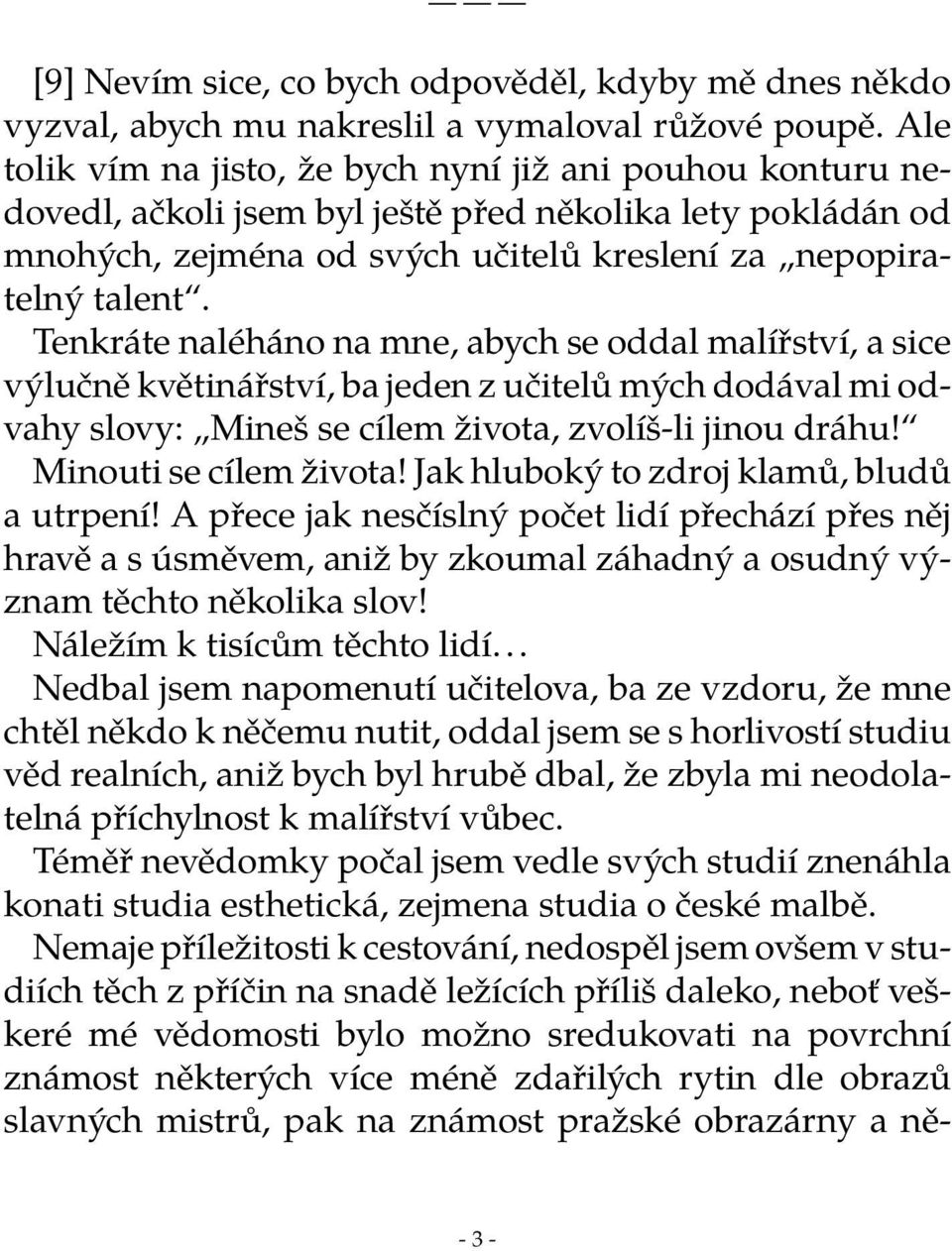 Tenkráte naléháno na mne, abych se oddal malířství, a sice výlučně květinářství, ba jeden z učitelů mých dodával mi odvahy slovy: Mineš se cílem života, zvolíš-li jinou dráhu! Minouti se cílem života!