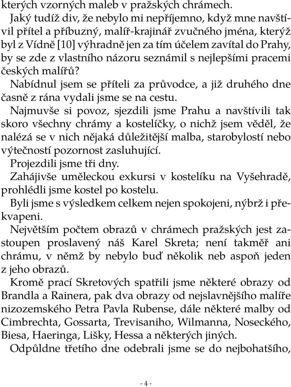 vlastního názoru seznámil s nejlepšími pracemi českých malířů? Nabídnul jsem se příteli za průvodce, a již druhého dne časně z rána vydali jsme se na cestu.