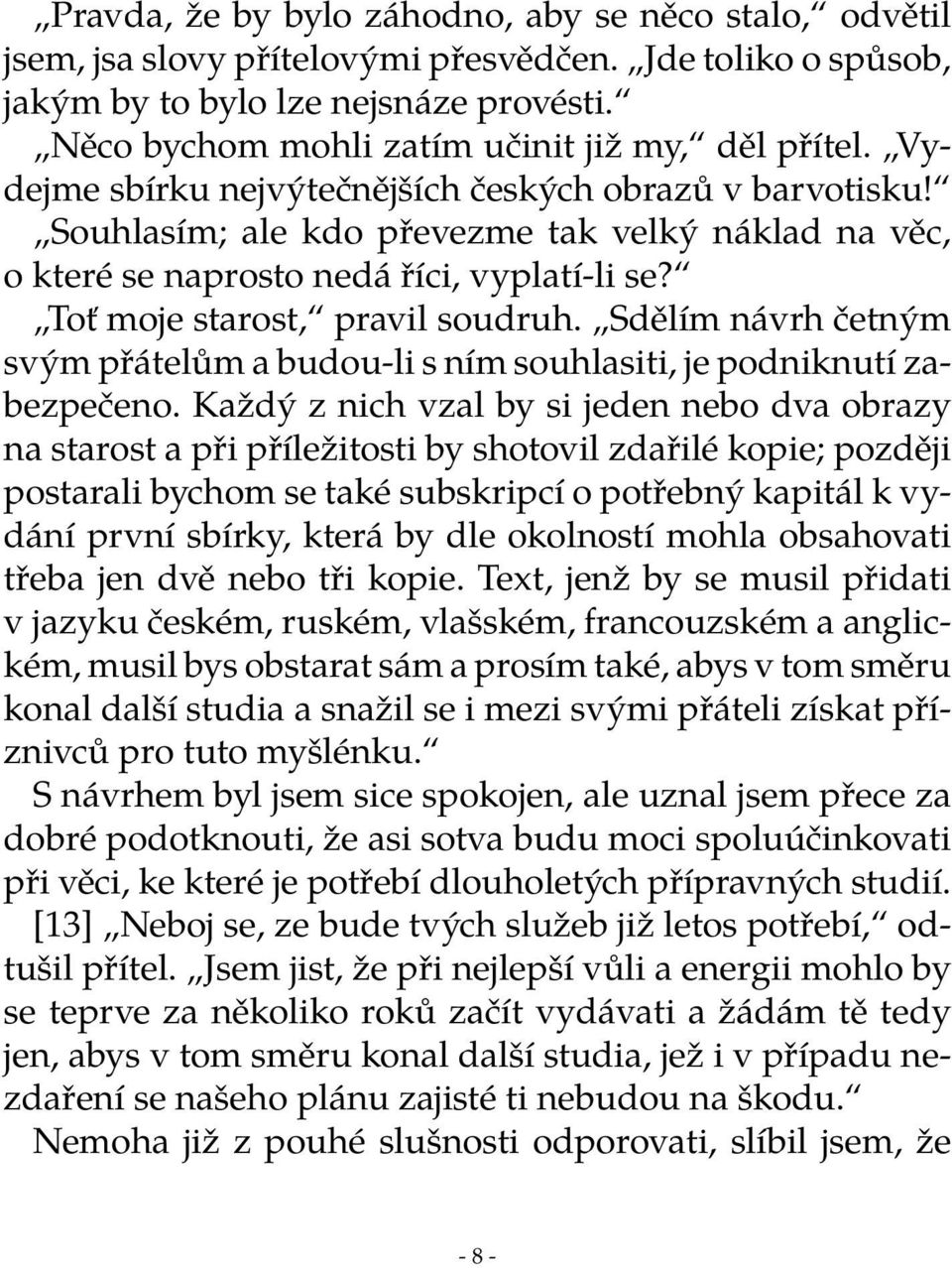 Souhlasím; ale kdo převezme tak velký náklad na věc, o které se naprosto nedá říci, vyplatí-li se? Toť moje starost, pravil soudruh.