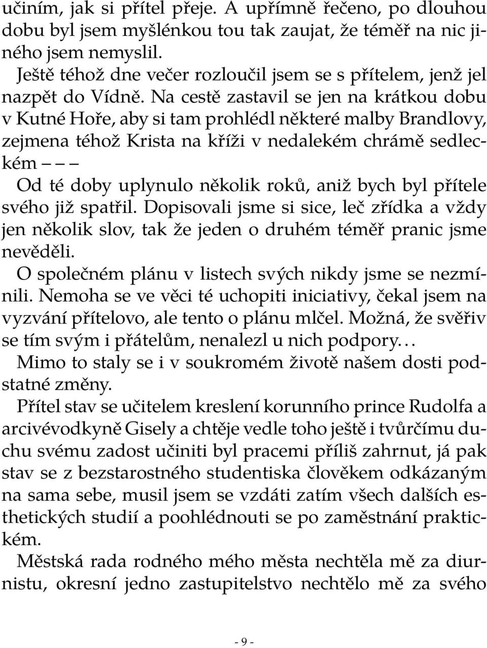 Na cestě zastavil se jen na krátkou dobu v Kutné Hoře, aby si tam prohlédl některé malby Brandlovy, zejmena téhož Krista na kříži v nedalekém chrámě sedleckém Od té doby uplynulo několik roků, aniž