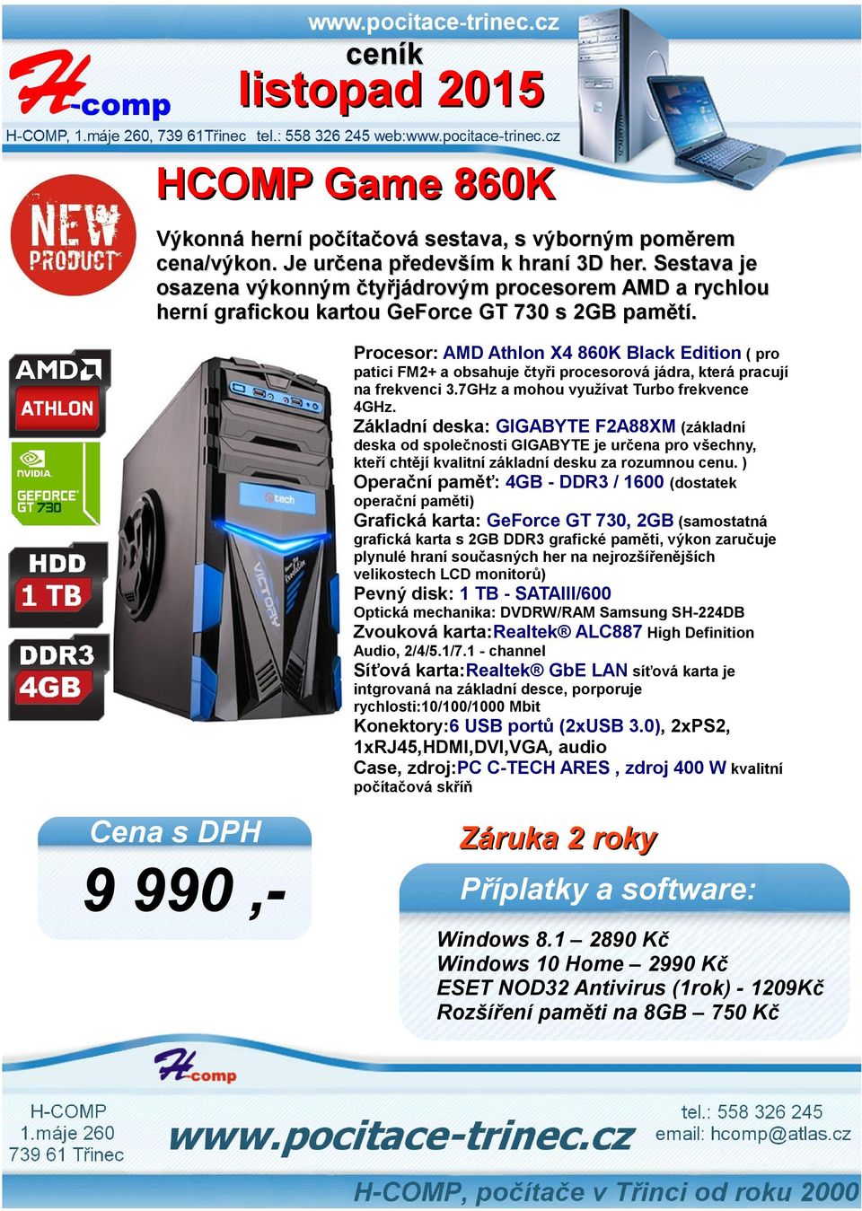 Procesor: AMD Athlon X4 860K Black Edition ( pro patici FM2+ a obsahuje čtyři procesorová jádra, která pracují na frekvenci 3.7GHz a mohou využívat Turbo frekvence 4GHz.