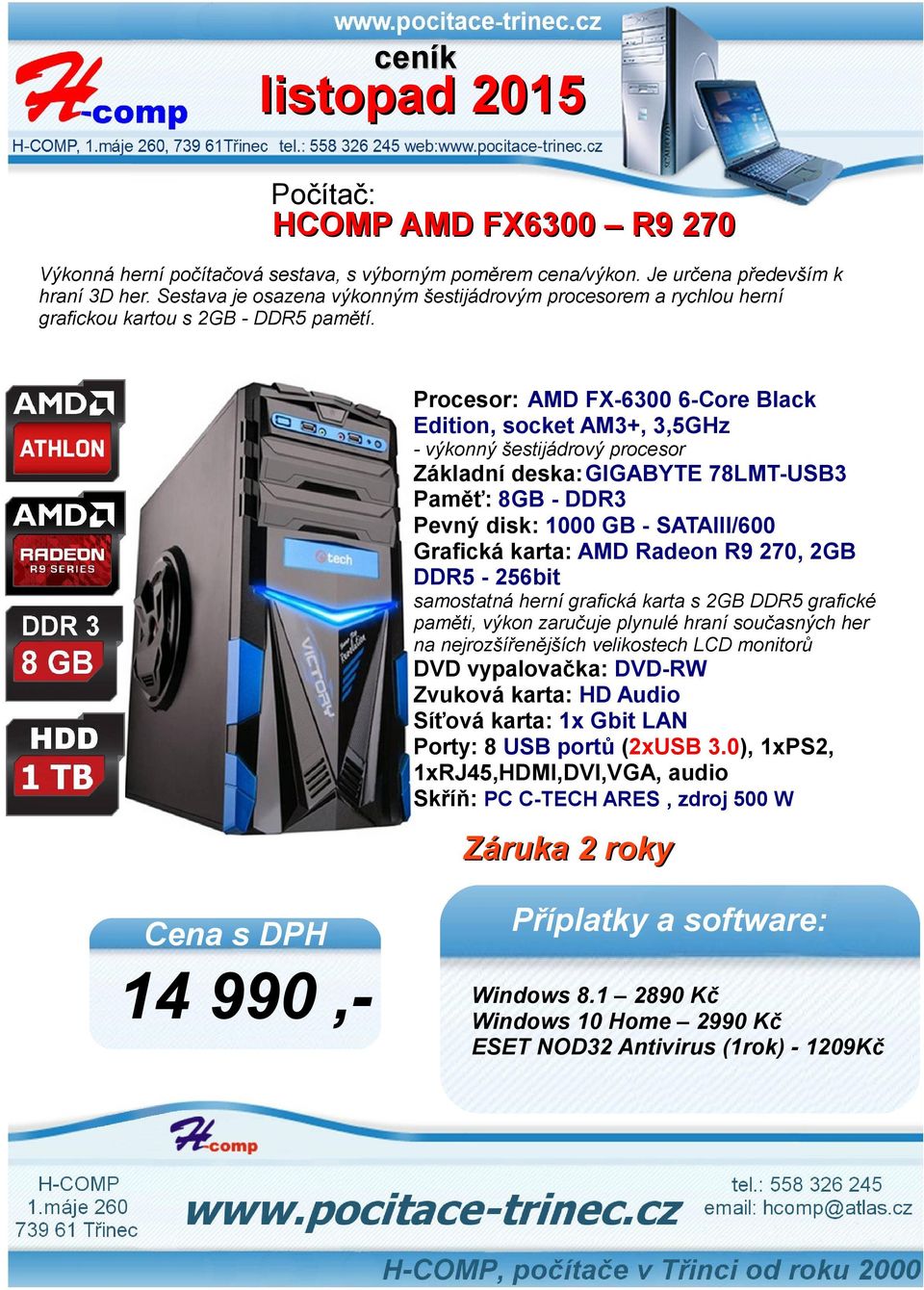 Procesor: AMD FX-6300 6-Core Black Edition, socket AM3+, 3,5GHz - výkonný šestijádrový procesor Základní deska:gigabyte 78LMT-USB3 Paměť: 8GB - DDR3 Pevný disk: 1000 GB -