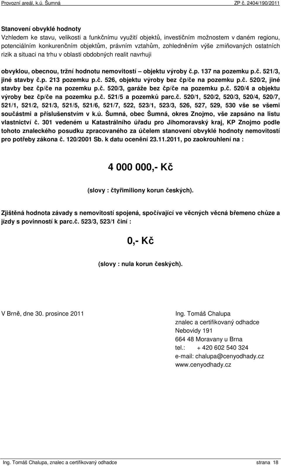 č. 526, objektu výroby bez čp/če na pozemku p.č. 520/2, jiné stavby bez čp/če na pozemku p.č. 520/3, garáže bez čp/če na pozemku p.č. 520/4 a objektu výroby bez čp/če na pozemku p.č. 521/5 a pozemků parc.