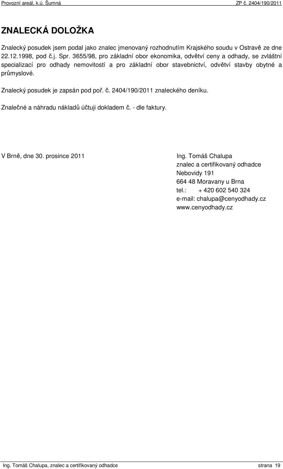 průmyslové. Znalecký posudek je zapsán pod poř. č. 2404/190/2011 znaleckého deníku. Znalečné a náhradu nákladů účtuji dokladem č. - dle faktury. V Brně, dne 30.