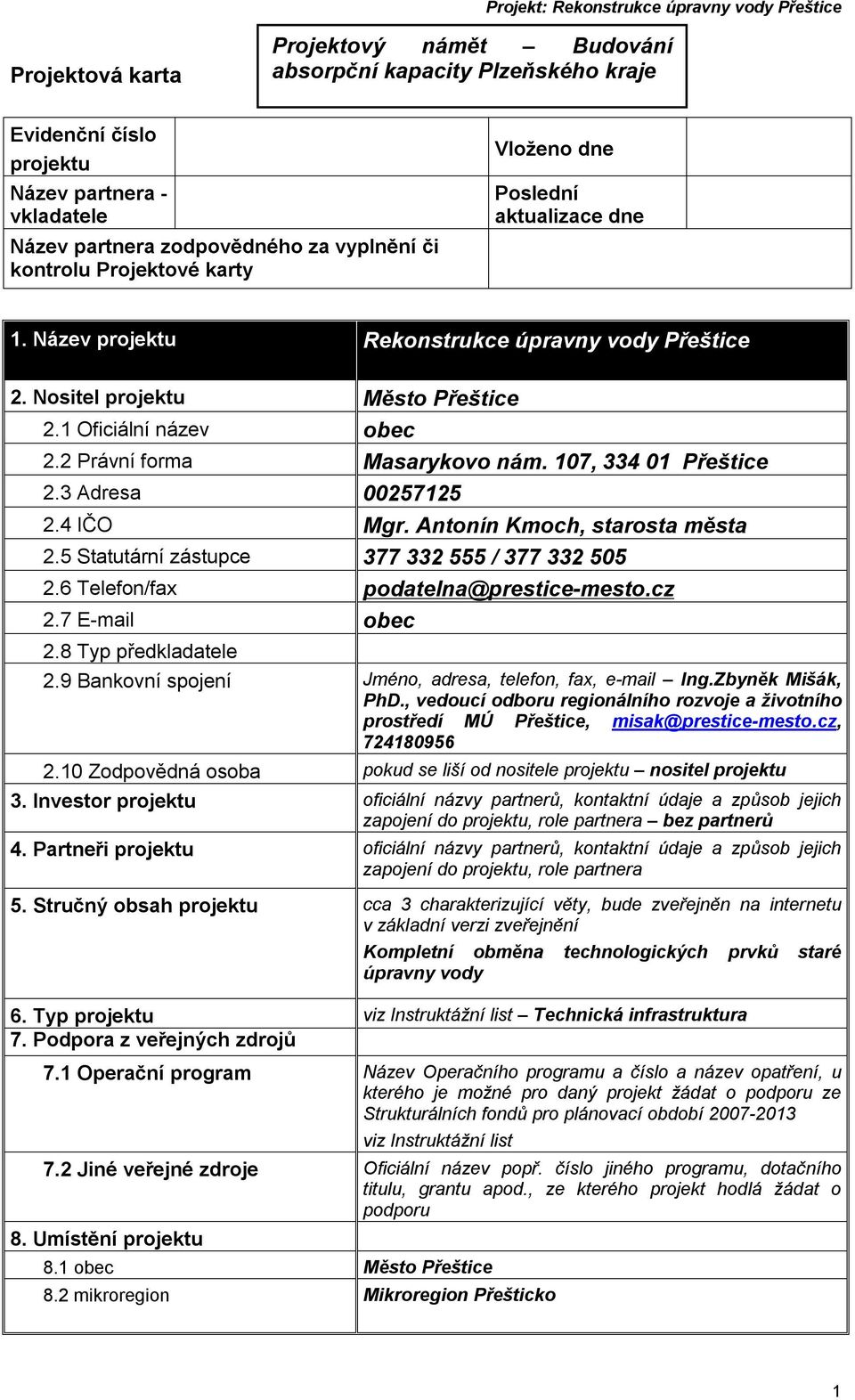 107, 334 01 Přeštice 2.3 Adresa 00257125 2.4 IČO Mgr. Antonín Kmoch, starosta města 2.5 Statutární zástupce 377 332 555 / 377 332 505 2.6 Telefon/fax podatelna@prestice-mesto.cz 2.7 E-mail obec 2.