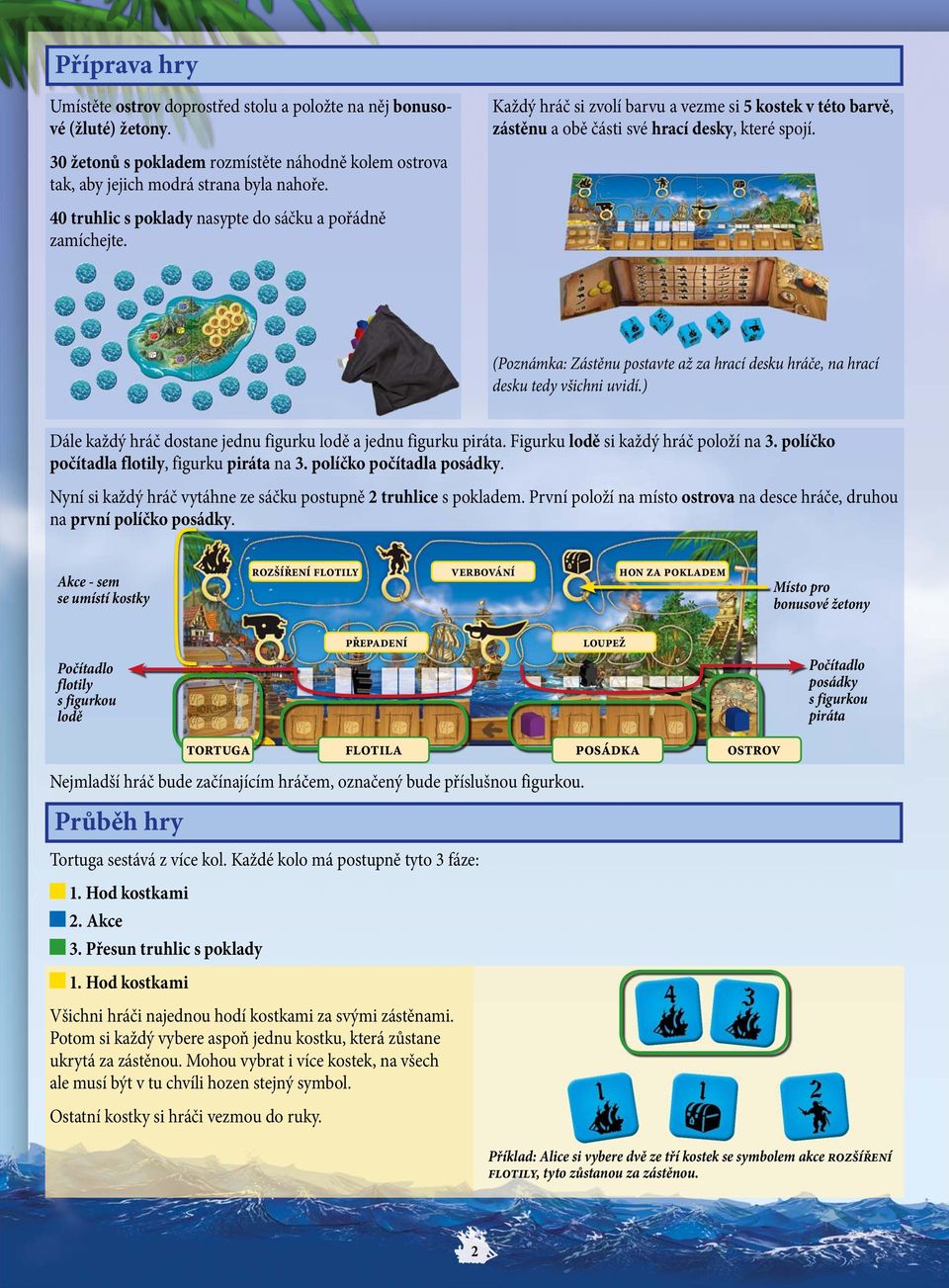 (Poznámka: Zástěnu postavte až za hrací desku hráče, na hrací desku tedy všichni uvidí.) Dále každý hráč dostane jednu figurku lodě a jednu figurku piráta. Figurku lodě si každý hráč položí na 3.