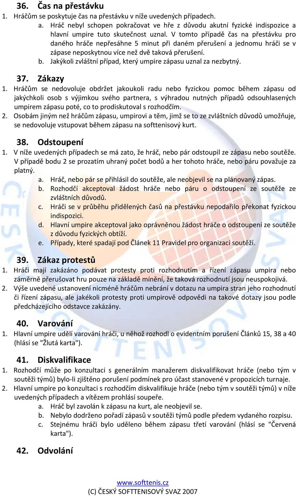 V tomto případě čas na přestávku pro daného hráče nepřesáhne 5 minut při daném přerušení a jednomu hráči se v zápase neposkytnou více než dvě taková přerušení. b.