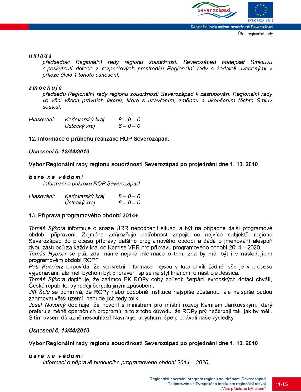 Informace o průběhu realizace ROP Severozápad. Usnesení č. 12/44/2010 informaci o pokroku ROP Severozápad. 13. Příprava programového období 2014+.