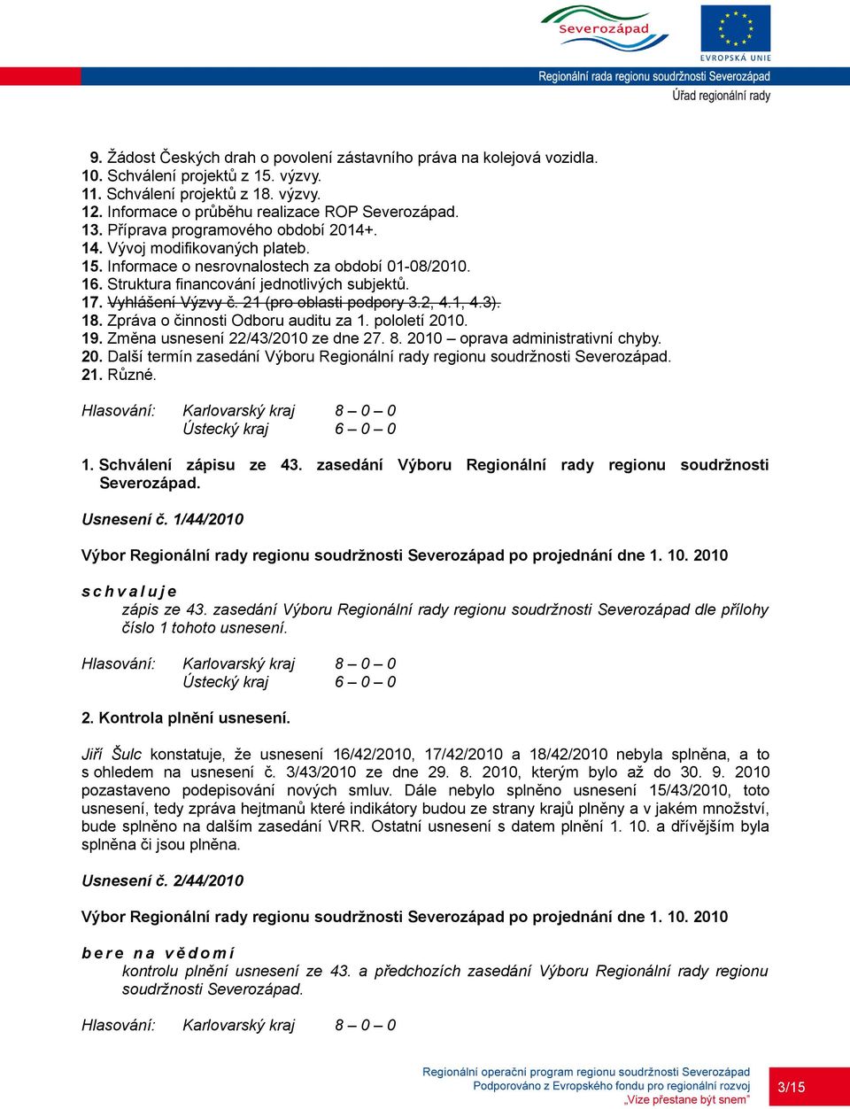 21 (pro oblasti podpory 3.2, 4.1, 4.3). 18. Zpráva o činnosti Odboru auditu za 1. pololetí 2010. 19. Změna usnesení 22/43/2010 ze dne 27. 8. 2010 oprava administrativní chyby. 20. Další termín zasedání Výboru Regionální rady regionu soudržnosti Severozápad.