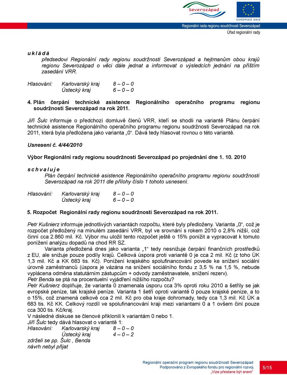 Jiří Šulc informuje o předchozí domluvě členů VRR, kteří se shodli na variantě Plánu čerpání technické asistence Regionálního operačního programu regionu soudržnosti Severozápad na rok 2011, která