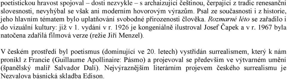 1926 je kongeniálně ilustroval Josef Čapek a v r. 1967 byla natočena zdařilá filmová verze (režie Jiří Menzel). V českém prostředí byl poetismus (dominující ve 20.