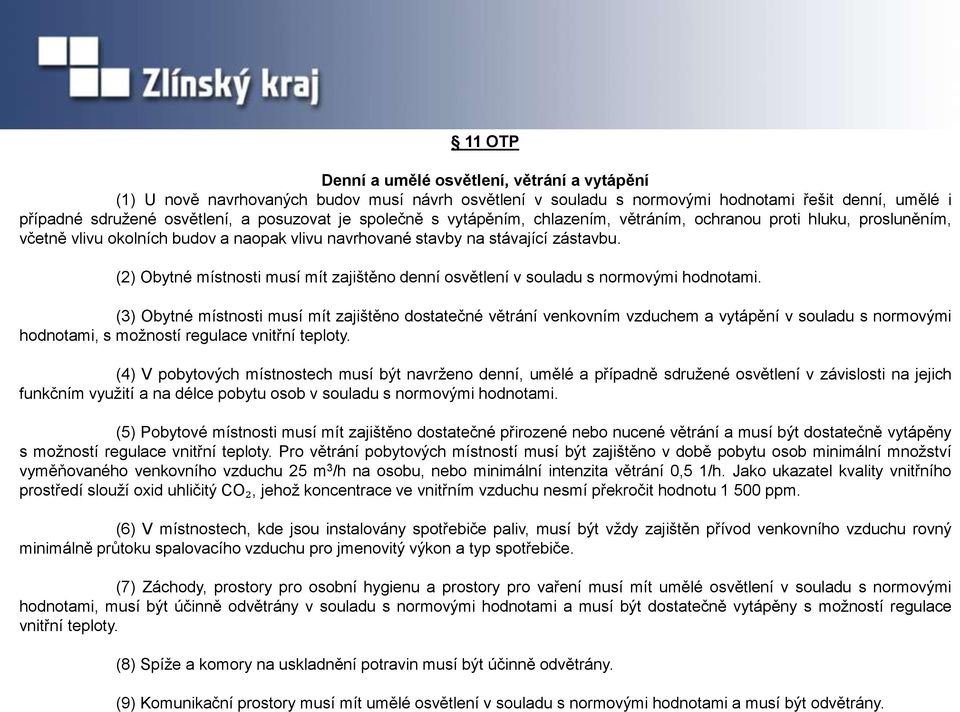 (2) Obytné místnosti musí mít zajištěno denní osvětlení v souladu s normovými hodnotami.