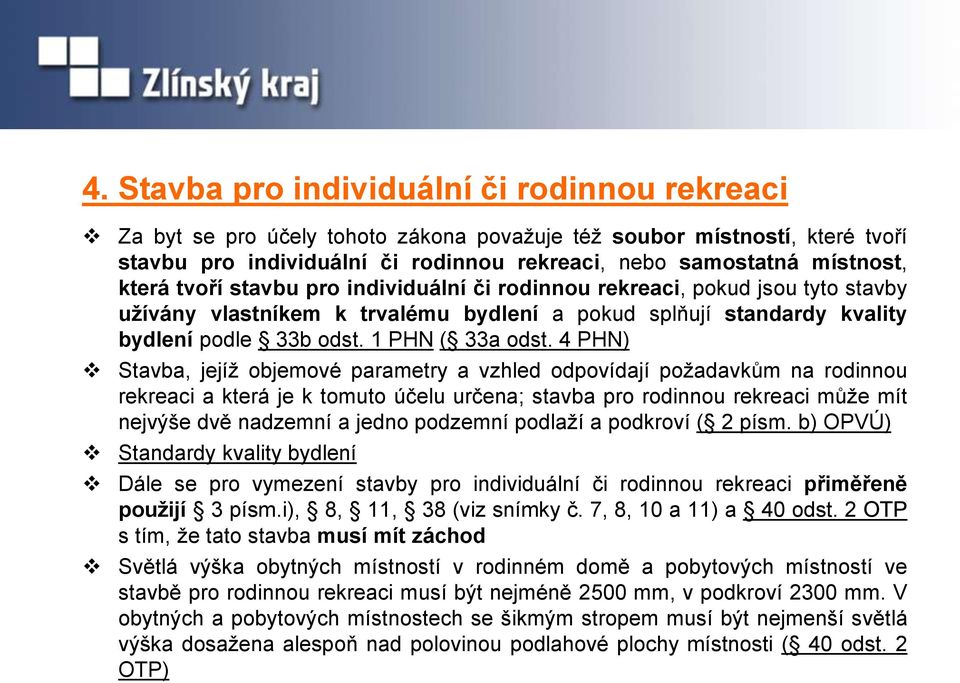 4 PHN) Stavba, jejíž objemové parametry a vzhled odpovídají požadavkům na rodinnou rekreaci a která je k tomuto účelu určena; stavba pro rodinnou rekreaci může mít nejvýše dvě nadzemní a jedno