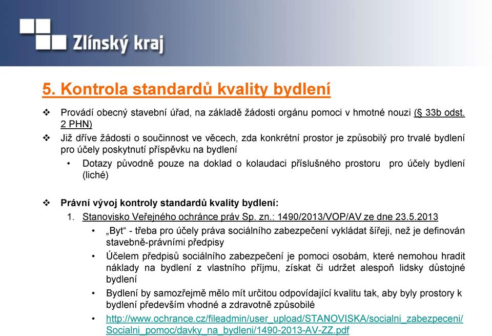 prostoru pro účely bydlení (liché) Právní vývoj kontroly standardů kvality bydlení: 1. Stanovisko Veřejného ochránce práv Sp. zn.: 1490/2013/VOP/AV ze dne 23.5.