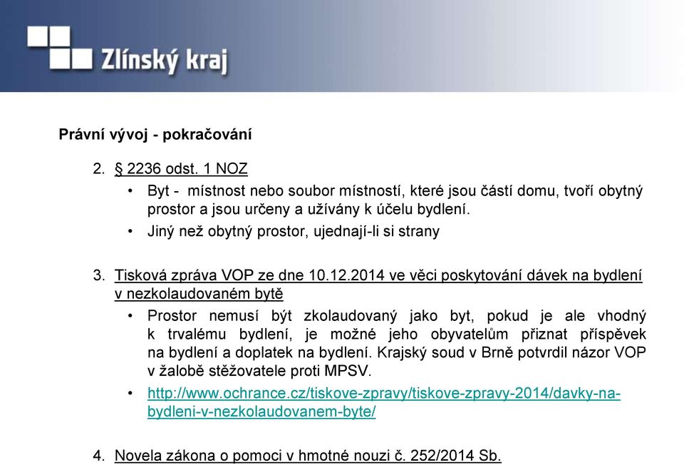 2014 ve věci poskytování dávek na bydlení v nezkolaudovaném bytě Prostor nemusí být zkolaudovaný jako byt, pokud je ale vhodný k trvalému bydlení, je možné jeho obyvatelům