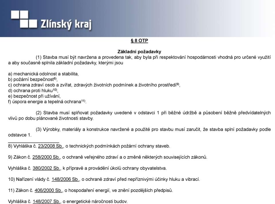 užívání, f) úspora energie a tepelná ochrana 11). (2) Stavba musí splňovat požadavky uvedené v odstavci 1 při běžné údržbě a působení běžně předvídatelných vlivů po dobu plánované životnosti stavby.