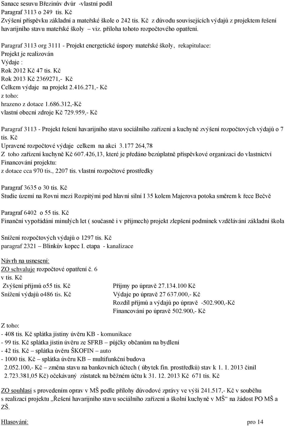 Paragraf 3113 org 3111 - Projekt energetické úspory mateřské školy, rekapitulace: Projekt je realizován Výdaje : Rok 2012 Kč 47 tis. Kč Rok 2013 Kč 2369271,- Kč Celkem výdaje na projekt 2.416.