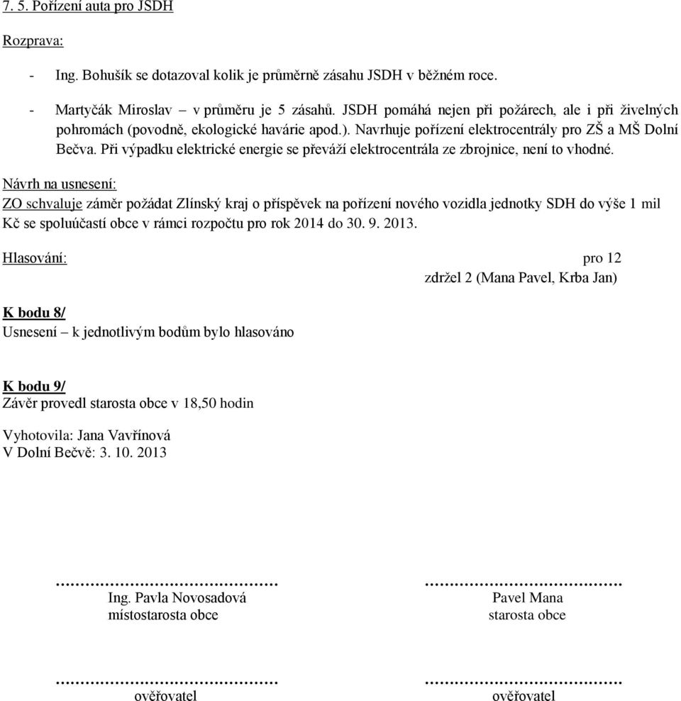 Při výpadku elektrické energie se převáží elektrocentrála ze zbrojnice, není to vhodné.