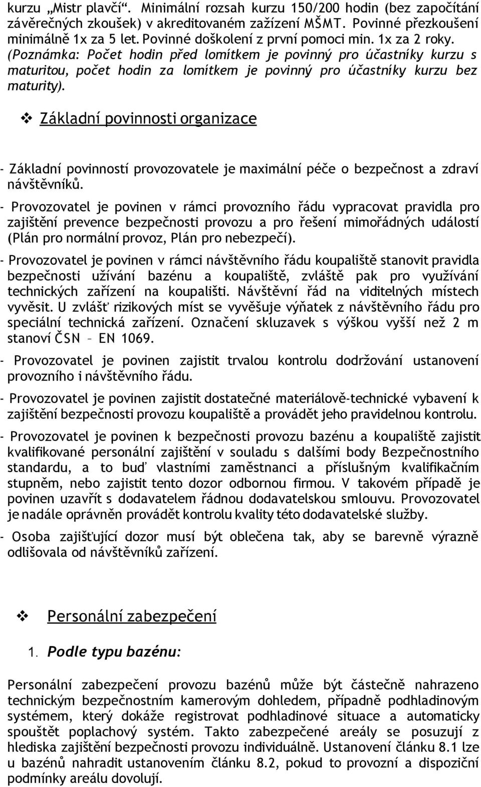 (Poznámka: Počet hodin před lomítkem je povinný pro účastníky kurzu s maturitou, počet hodin za lomítkem je povinný pro účastníky kurzu bez maturity).