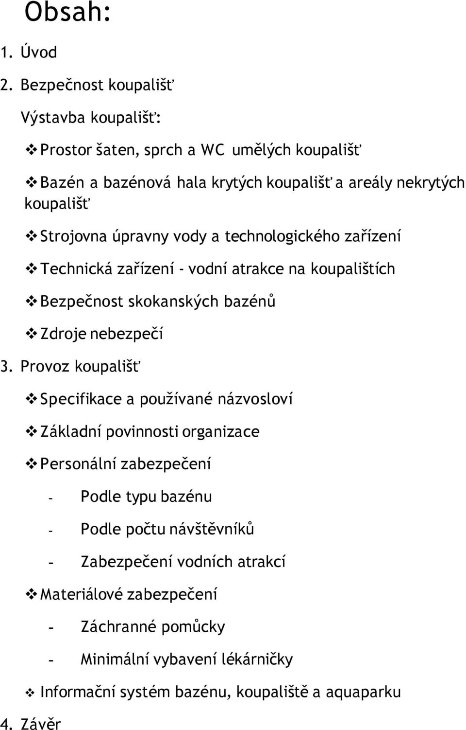 Strojovna úpravny vody a technologického zařízení Technická zařízení - vodní atrakce na koupalištích Bezpečnost skokanských bazénů Zdroje nebezpečí 3.