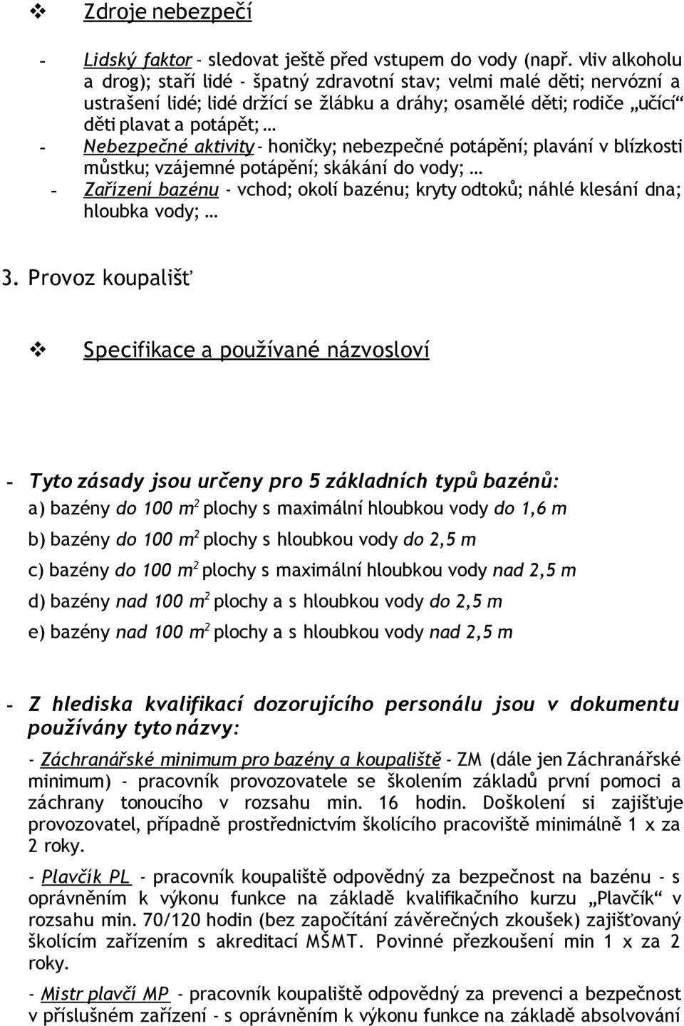 aktivity - honičky; nebezpečné potápění; plavání v blízkosti můstku; vzájemné potápění; skákání do vody; - Zařízení bazénu - vchod; okolí bazénu; kryty odtoků; náhlé klesání dna; hloubka vody; 3.