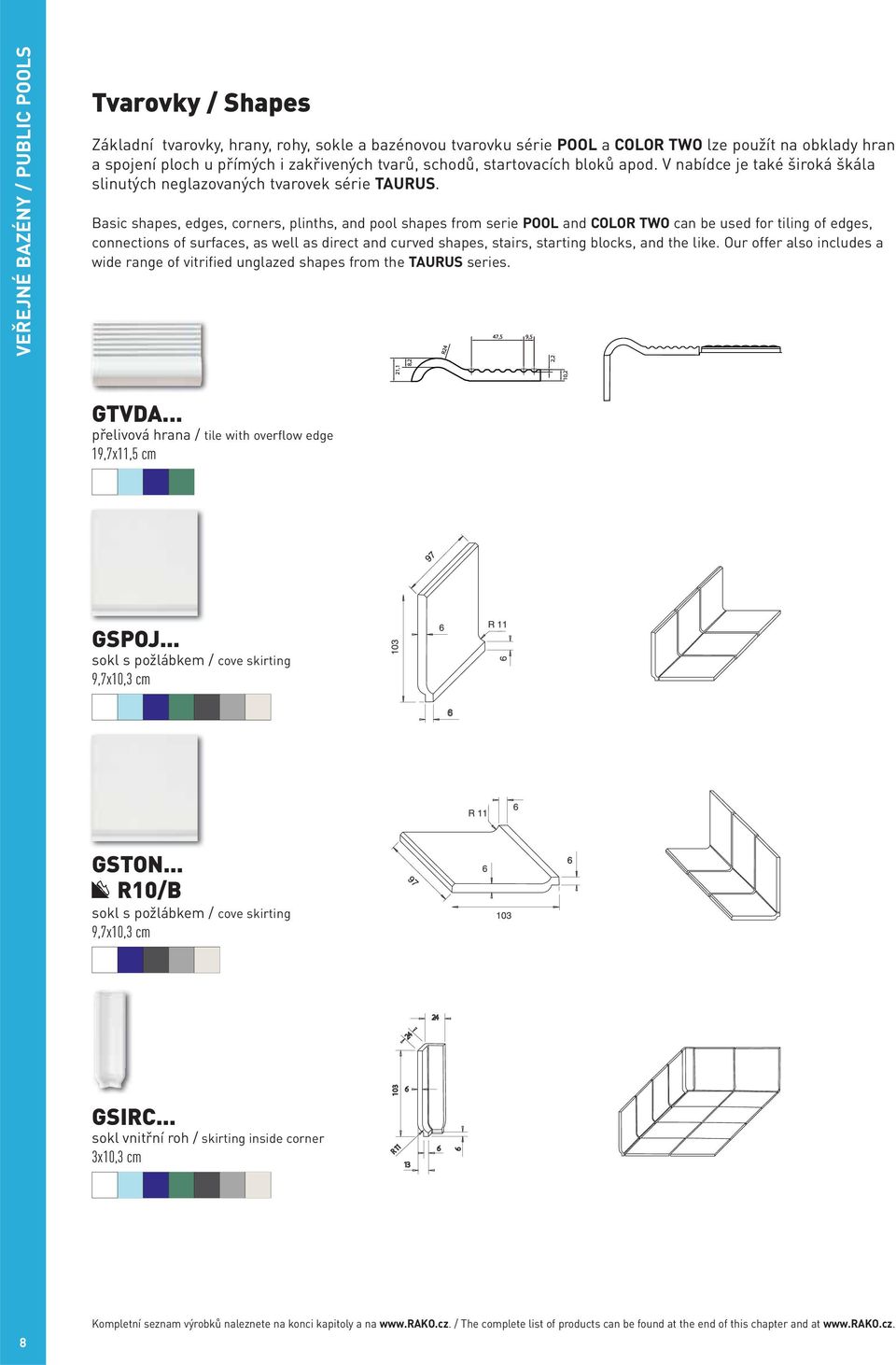 Basic shapes, edges, corners, plinths, and pool shapes from serie POOL and COLOR TWO can be used for tiling of edges, connections of surfaces, as well as direct and curved shapes, stairs, starting