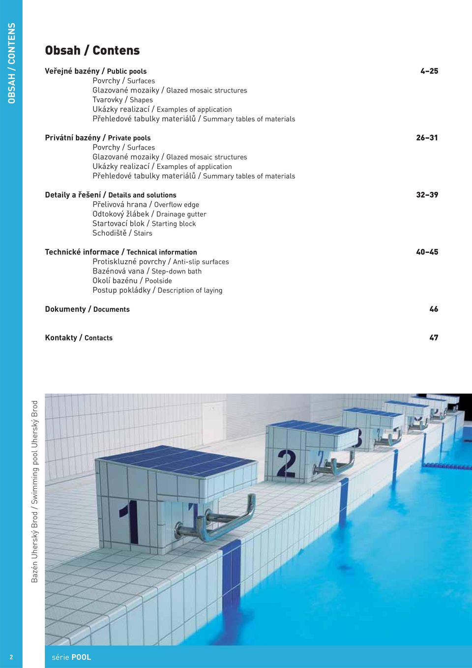 application Přehledové tabulky materiálů / Summary tables of materials Detaily a řešení / Details and solutions 32 39 Přelivová hrana / Overflow edge Odtokový žlábek / Drainage gutter Startovací blok