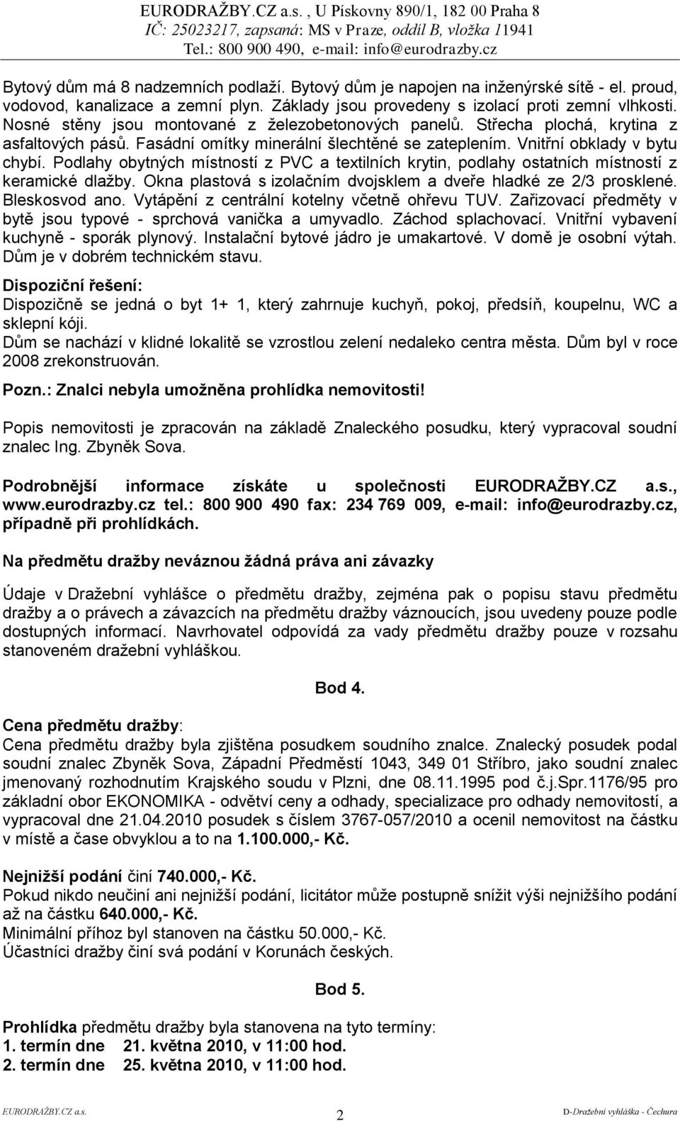 Fasádní omítky minerální šlechtěné se zateplením. Vnitřní obklady v bytu chybí. Podlahy obytných místností z PVC a textilních krytin, podlahy ostatních místností z keramické dlažby.