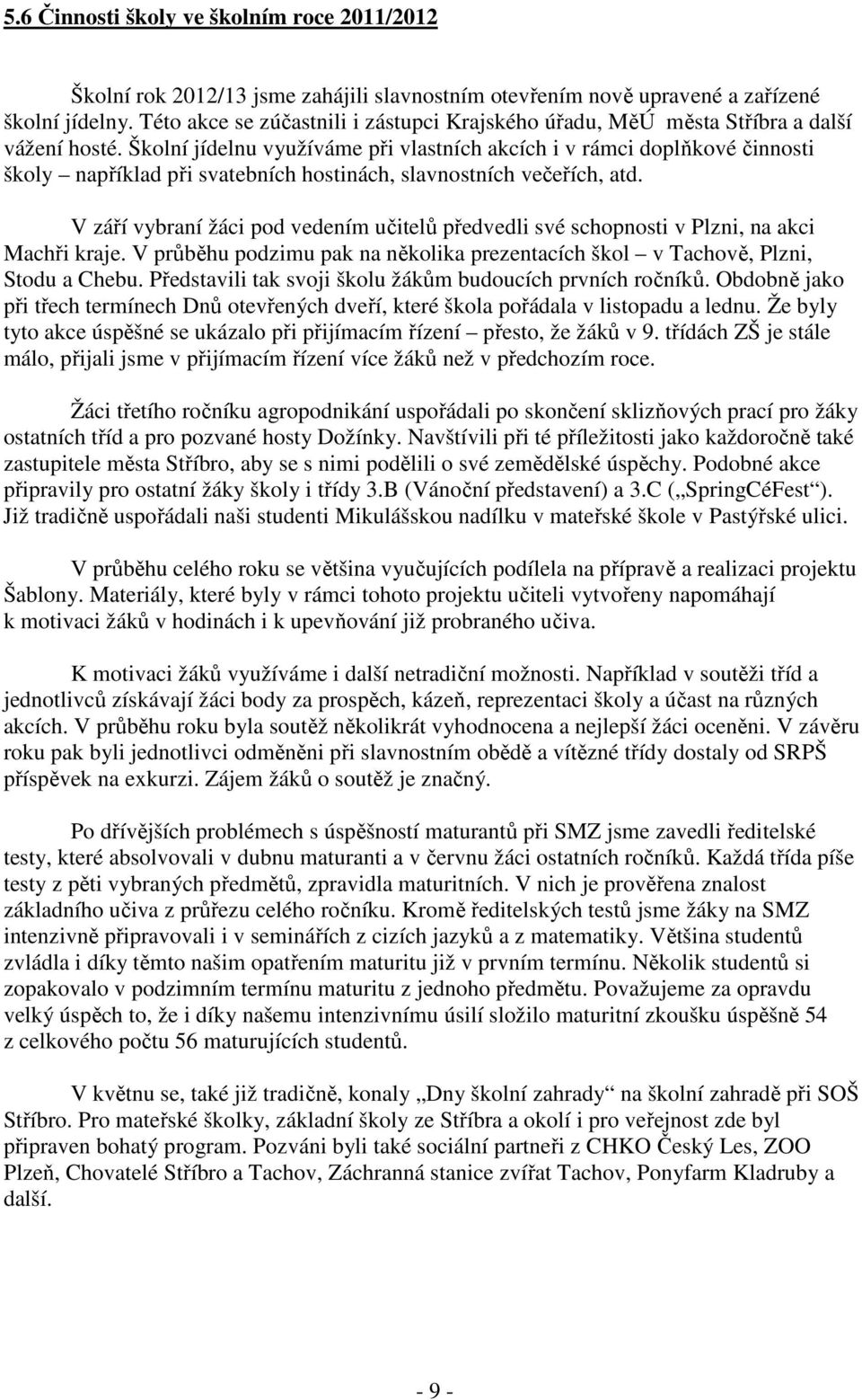 Školní jídelnu využíváme při vlastních akcích i v rámci doplňkové činnosti školy například při svatebních hostinách, slavnostních večeřích, atd.