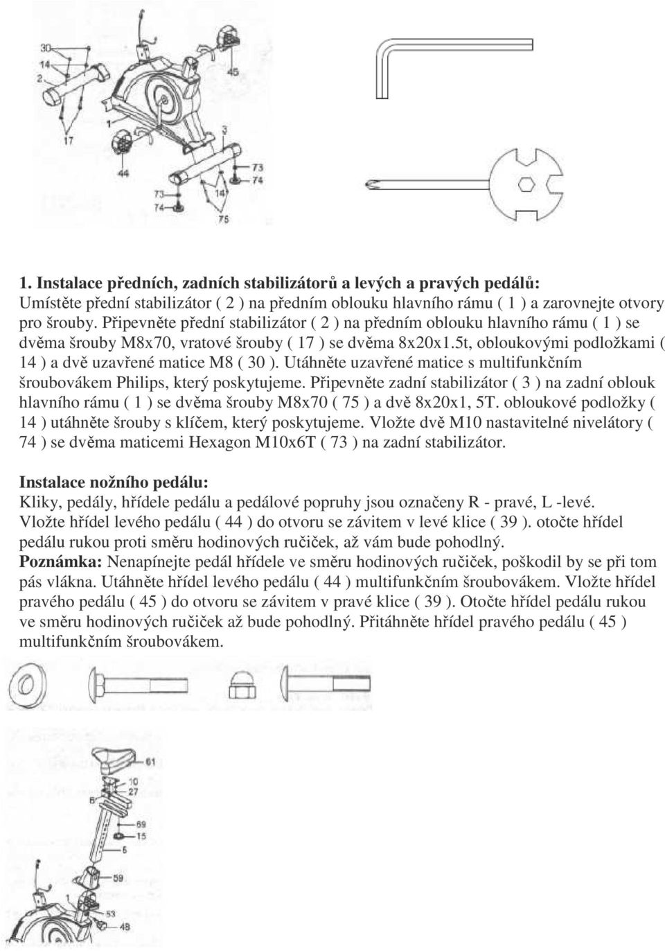 5t, obloukovými podložkami ( 14 ) a dvě uzavřené matice M8 ( 30 ). Utáhněte uzavřené matice s multifunkčním šroubovákem Philips, který poskytujeme.