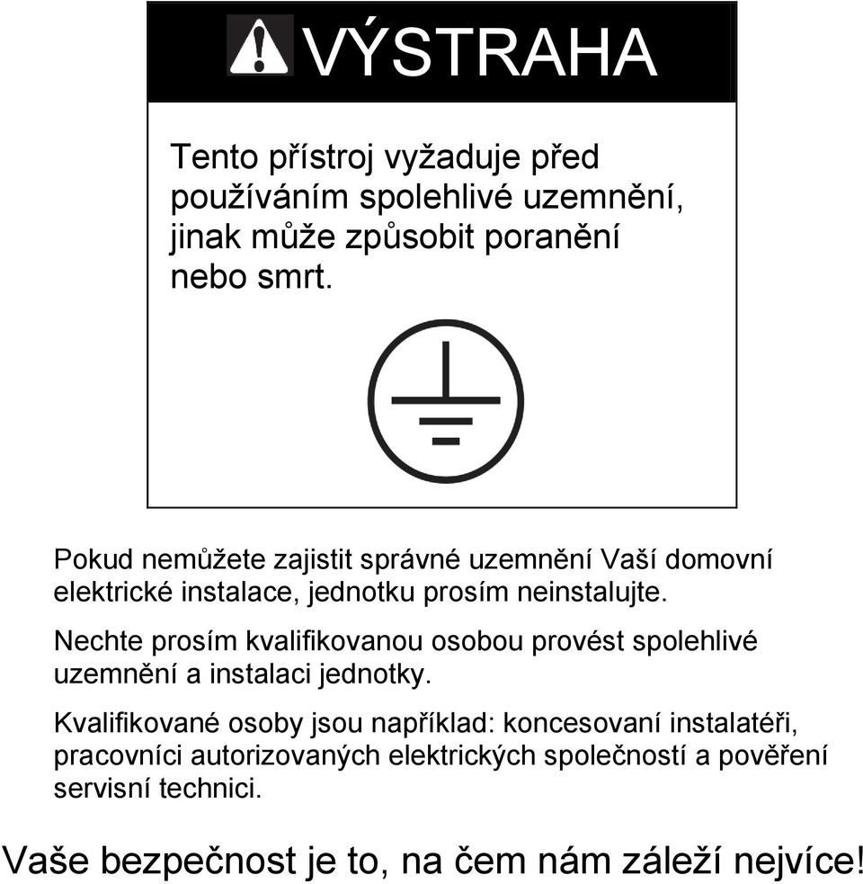 Nechte prosím kvalifikovanou osobou provést spolehlivé uzemnění a instalaci jednotky.