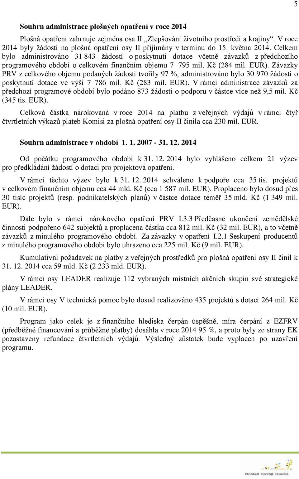 Celkem bylo administrováno 31 843 žádostí o poskytnutí dotace včetně závazků z předchozího programového období o celkovém finančním objemu 7 795 mil. Kč (284 mil. EUR).