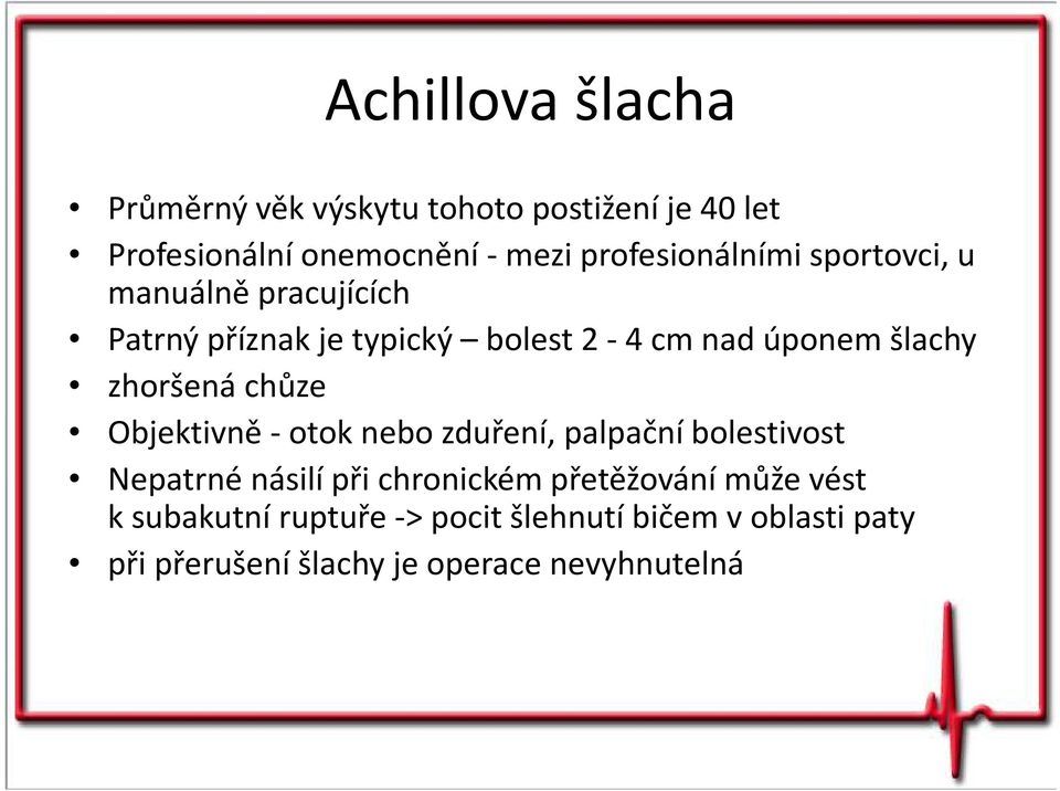 šlachy zhoršená chůze Objektivně - otok nebo zduření, palpační bolestivost Nepatrné násilí při chronickém