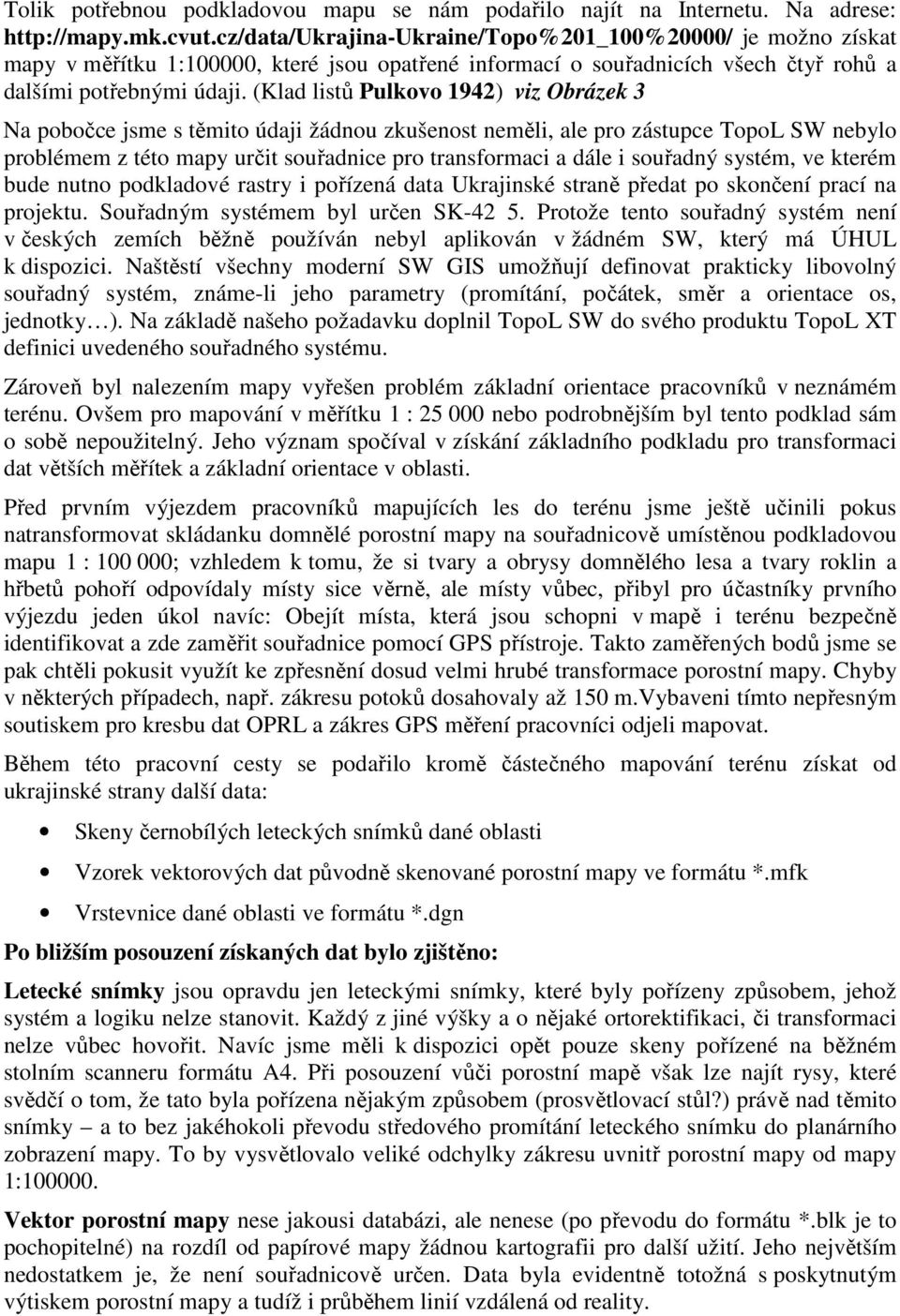 (Klad listů Pulkovo 1942) viz Obrázek 3 Na pobočce jsme s těmito údaji žádnou zkušenost neměli, ale pro zástupce TopoL SW nebylo problémem z této mapy určit souřadnice pro transformaci a dále i