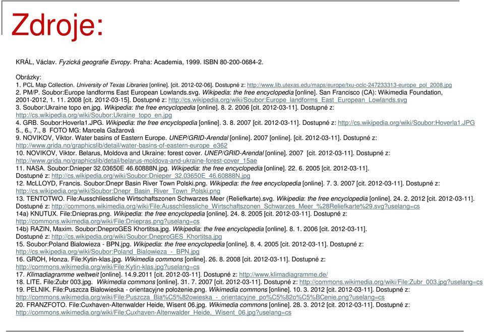 San Francisco (CA): Wikimedia Foundation, 2001-2012, 1. 11. 2008 [cit. 2012-03-15]. Dostupné z: http://cs.wikipedia.org/wiki/soubor:europe_landforms_east_european_lowlands.svg 3.