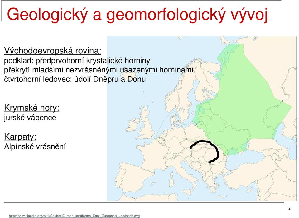 čtvrtohorní ledovec: údolí Dněpru a Donu Krymské hory: jurské vápence Karpaty: