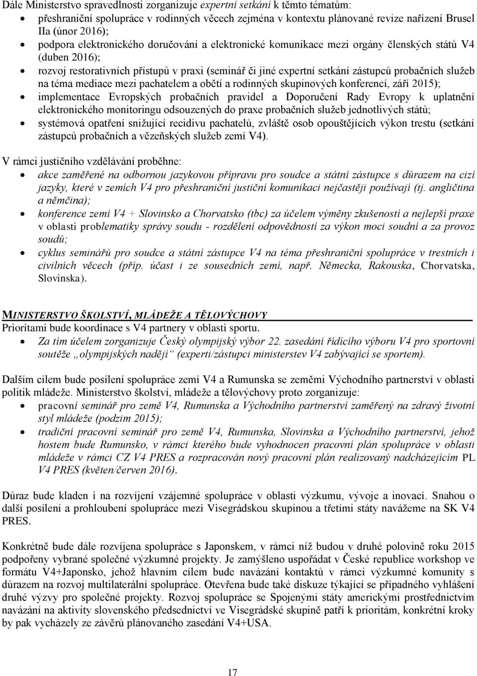 téma mediace mezi pachatelem a obětí a rodinných skupinových konferencí, září 2015); implementace Evropských probačních pravidel a Doporučení Rady Evropy k uplatnění elektronického monitoringu