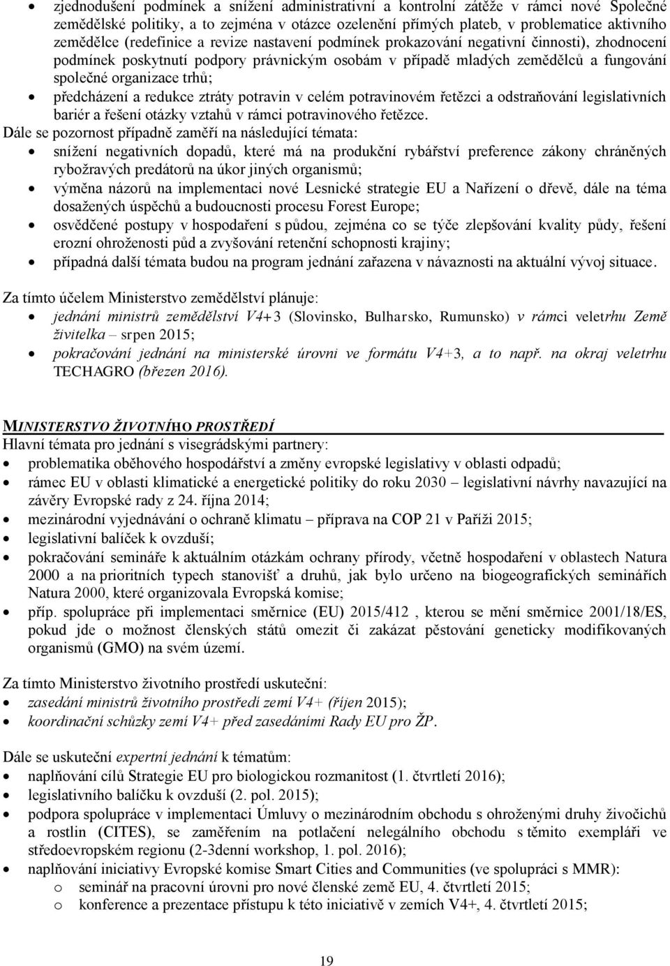 předcházení a redukce ztráty potravin v celém potravinovém řetězci a odstraňování legislativních bariér a řešení otázky vztahů v rámci potravinového řetězce.