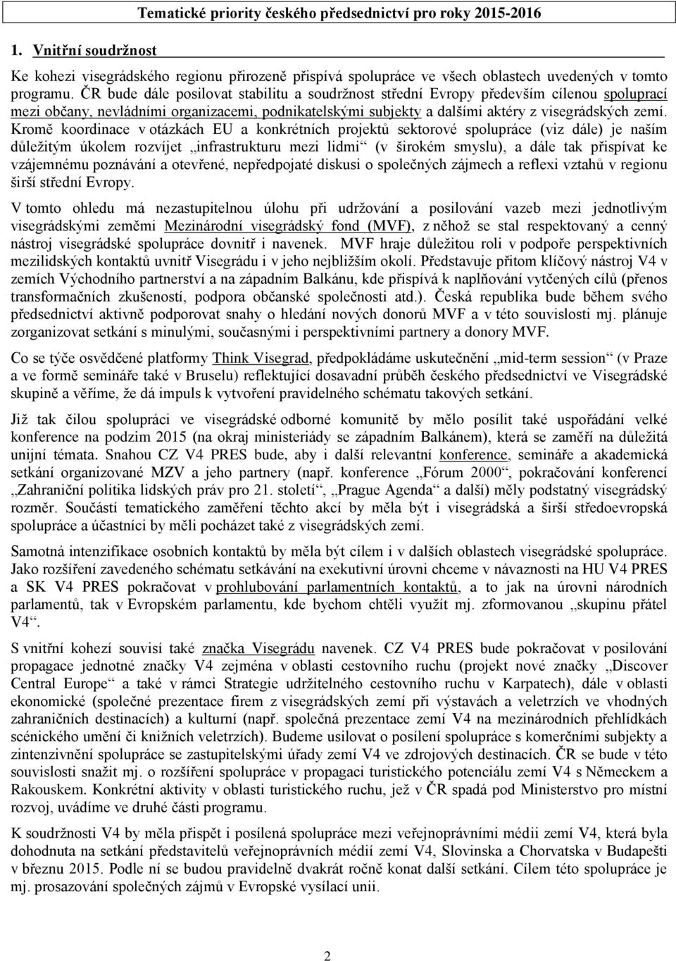 Kromě koordinace v otázkách EU a konkrétních projektů sektorové spolupráce (viz dále) je naším důležitým úkolem rozvíjet infrastrukturu mezi lidmi (v širokém smyslu), a dále tak přispívat ke