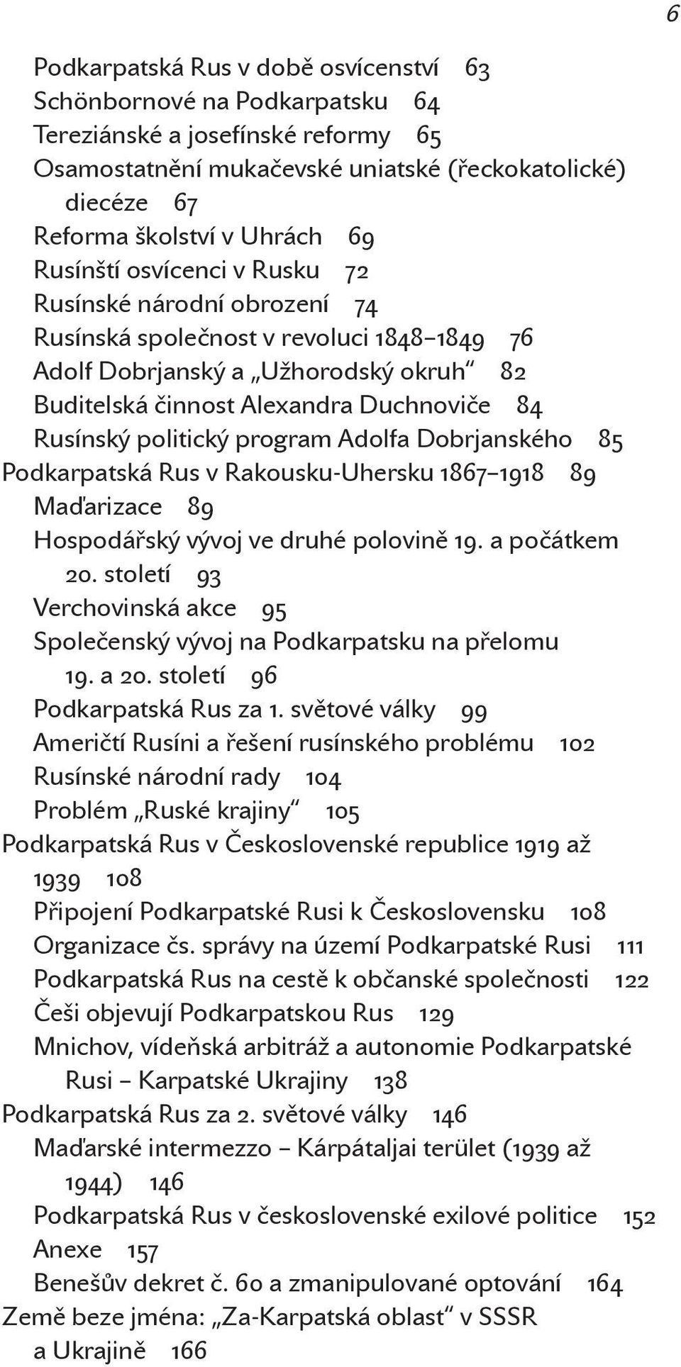 politický program Adolfa Dobrjanského 85 Podkarpatská Rus v Rakousku-Uhersku 1867 1918 89 Maďarizace 89 Hospodářský vývoj ve druhé polovině 19. a počátkem 20.