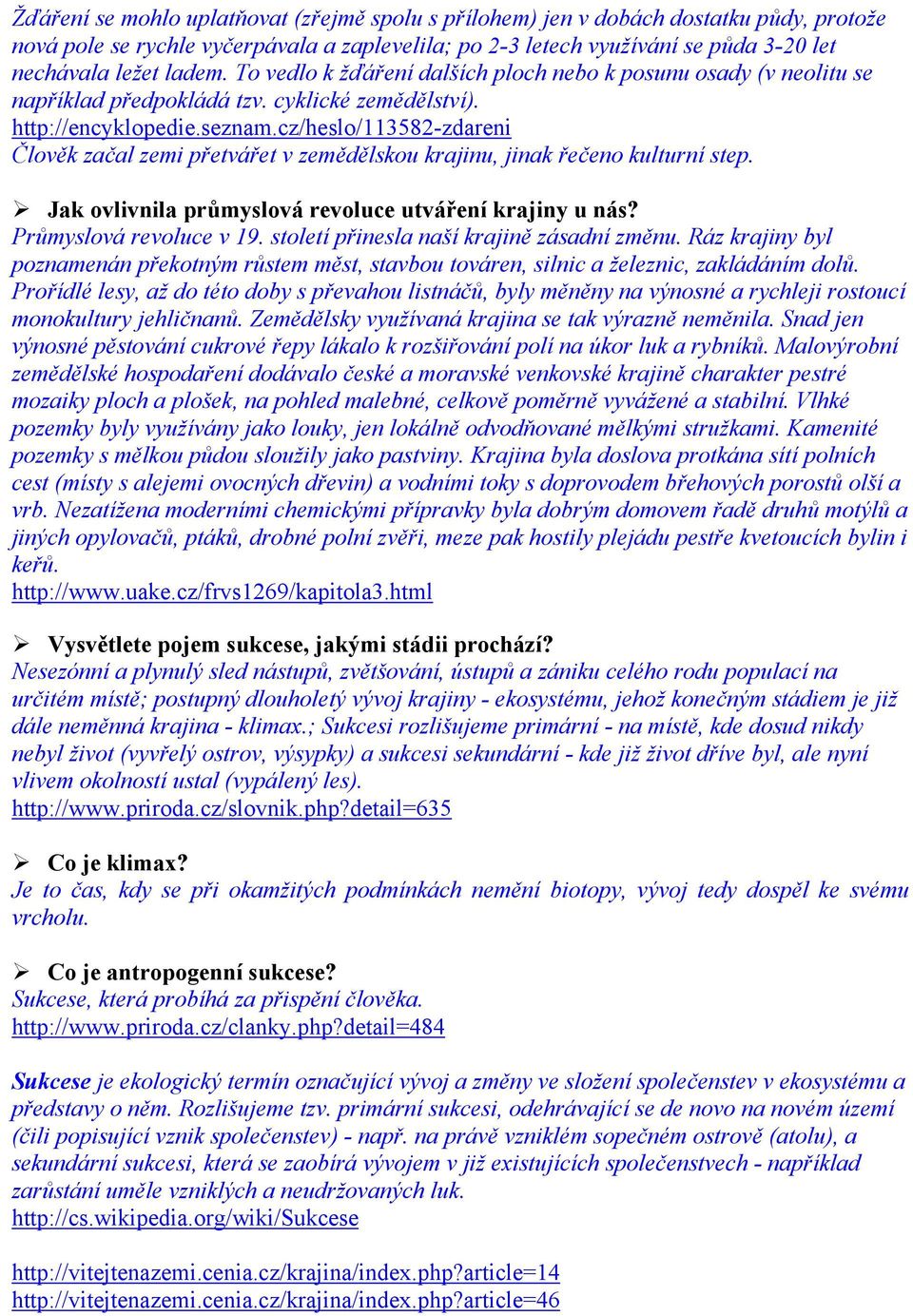 cz/heslo/113582-zdareni Člověk začal zemi přetvářet v zemědělskou krajinu, jinak řečeno kulturní step. Jak ovlivnila průmyslová revoluce utváření krajiny u nás? Průmyslová revoluce v 19.