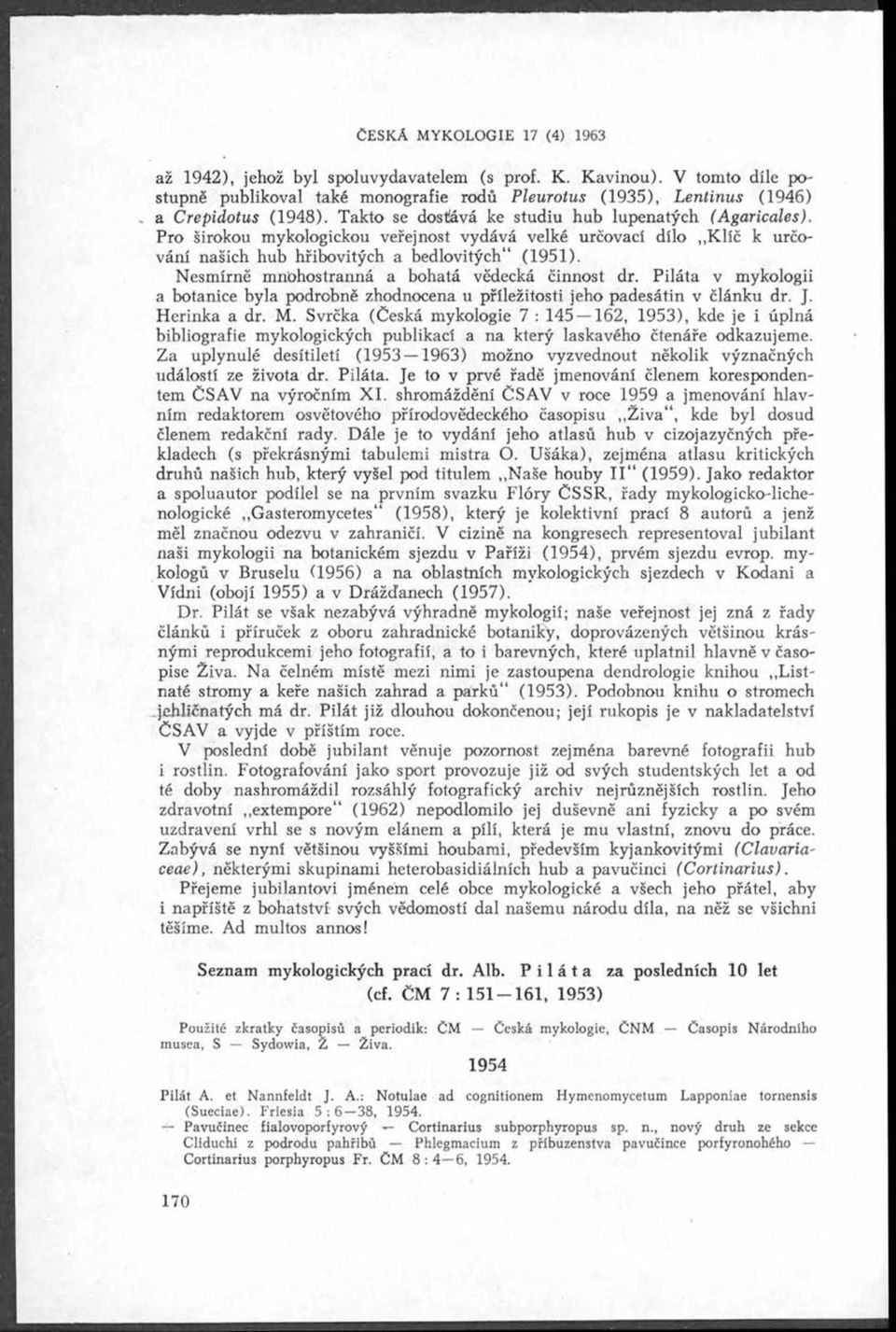 Pro širokou mykologickou veřejnost vydává velké určovací dílo Klíč k určování našich hub hřibovitých a bedlovitých (1951). Nesmírně mnohostranná a bohatá vědecká činnost dr.