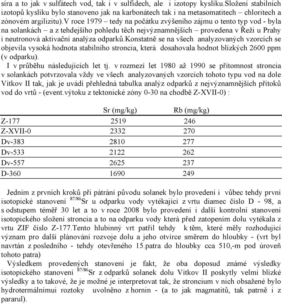 konstatně se na všech analyzovaných vzorcích se objevila vysoká hodnota stabilního stroncia, která dosahovala hodnot blízkých 2600 ppm (v odparku). I v průběhu následujících let tj.