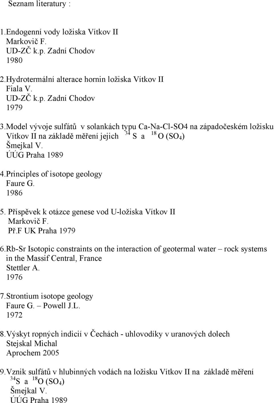 1986 5. Příspěvek k otázce genese vod U-ložiska Vítkov II Markovič F. Př.F UK Praha 1979 6.