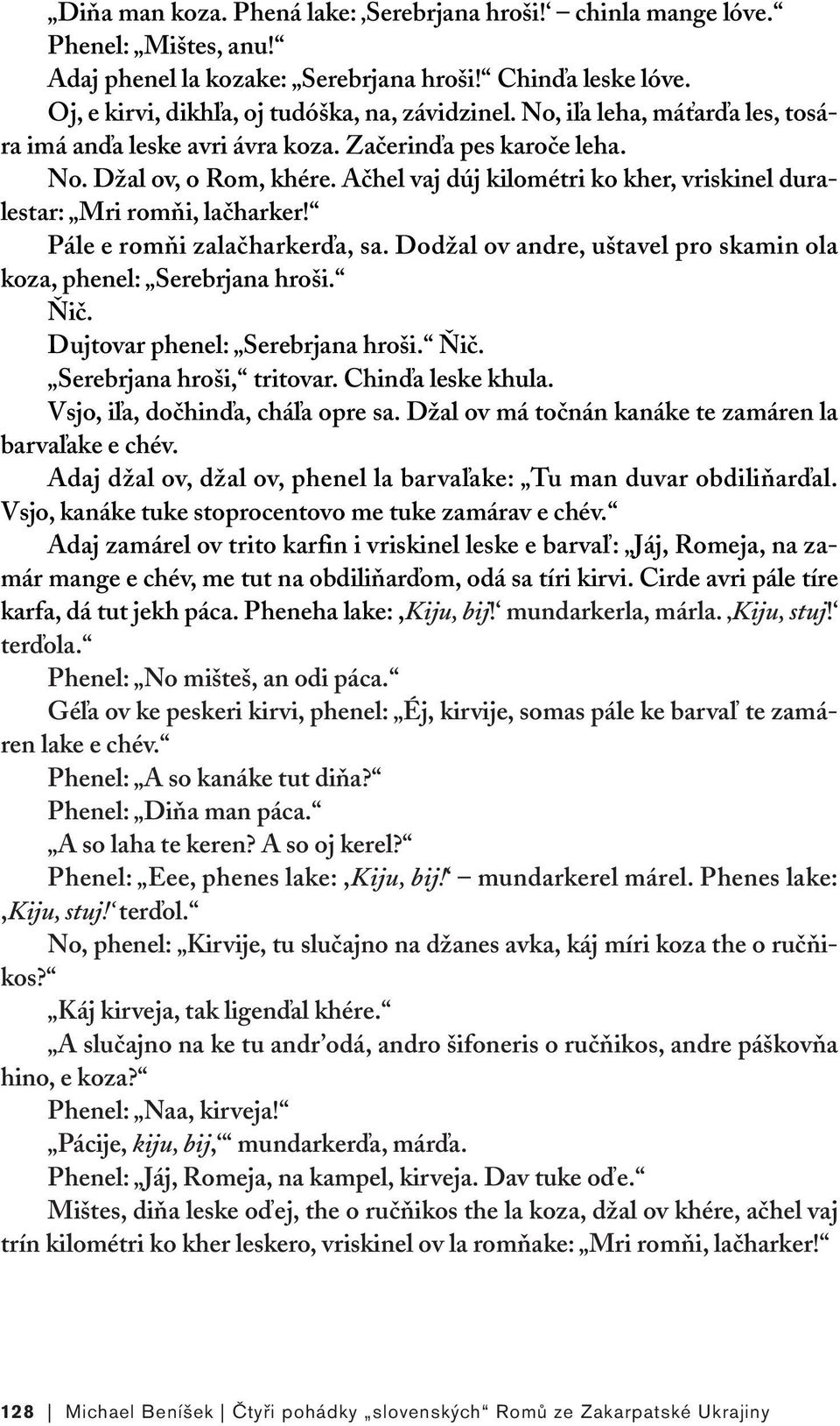 Pále e romňi zalačharkerďa, sa. Dodžal ov andre, uštavel pro skamin ola koza, phenel: Serebrjana hroši. Ňič. Dujtovar phenel: Serebrjana hroši. Ňič. Serebrjana hroši, tritovar. Chinďa leske khula.